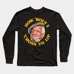 How 'Bout 5 'Cross Yo Lip! Fred Sanford Quote Long Sleeve T-Shirt